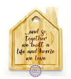 Hevea House Shaped Sign - …and so together we built a life and home we love